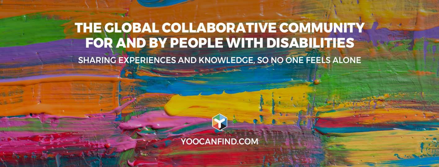 Colorful background with text reading, "The Global Collaborative Community for and by People with Disabilities, Sharing Experiences and Knowledge, So No One Feels Alone. Yoocanfind.com"